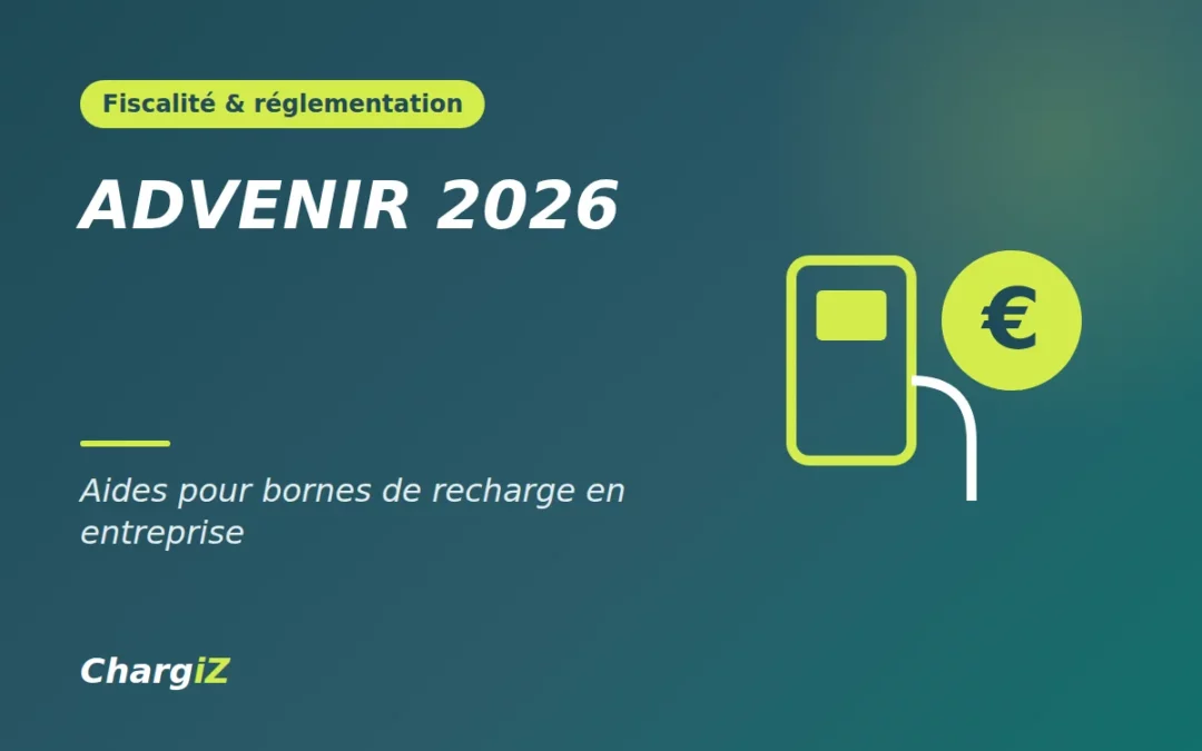ADVENIR 2026 : aides pour bornes de recharge en entreprise